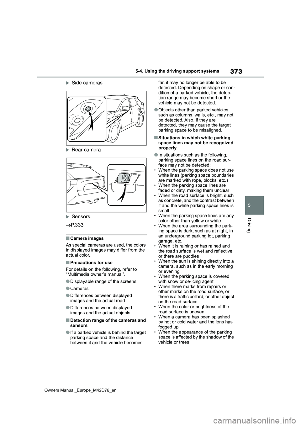 TOYOTA BZ4X 2022 Owners Manual (in English) 373
5
Owners Manual_Europe_M42D76_en
5-4. Using the driving support systems
Driving
Side cameras
Rear camera
Sensors
P. 3 3 3
■Camera images
As special cameras are used, the colors i TOYOTA BZ4X 2022 Owners Manual (in English) 373
5
Owners Manual_Europe_M42D76_en
5-4. Using the driving support systems
Driving
Side cameras
Rear camera
Sensors
P. 3 3 3
■Camera images
As special cameras are used, the colors i