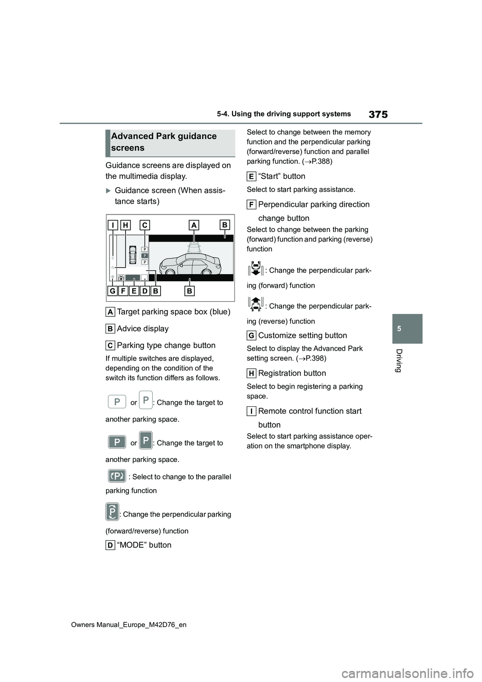TOYOTA BZ4X 2022 (in English) Owners Guide 375
5
Owners Manual_Europe_M42D76_en
5-4. Using the driving support systems
Driving
Guidance screens are displayed on
the multimedia display.
Guidance screen (When assis-
tance starts)
Target p TOYOTA BZ4X 2022 (in English) Owners Guide 375
5
Owners Manual_Europe_M42D76_en
5-4. Using the driving support systems
Driving
Guidance screens are displayed on
the multimedia display.
Guidance screen (When assis-
tance starts)
Target p