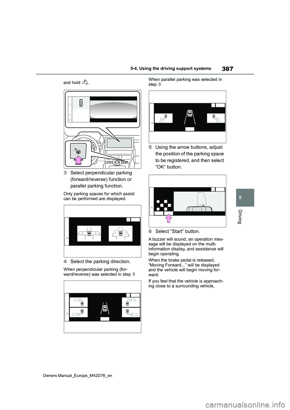 TOYOTA BZ4X 2022 Owners Manual (in English) 387
5
Owners Manual_Europe_M42D76_en
5-4. Using the driving support systems
Driving
and hold .
3Select perpendicular parking
(forward/reverse) function or
parallel parking function.
Only parking TOYOTA BZ4X 2022 Owners Manual (in English) 387
5
Owners Manual_Europe_M42D76_en
5-4. Using the driving support systems
Driving
and hold .
3Select perpendicular parking
(forward/reverse) function or
parallel parking function.
Only parking