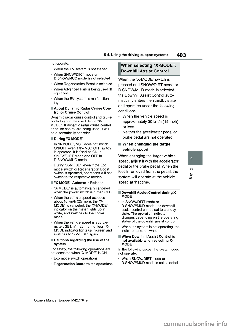 TOYOTA BZ4X 2022 Owners Manual (in English) 403
5
Owners Manual_Europe_M42D76_en
5-4. Using the driving support systems
Driving
not operate.
• When the EV system is not started
• When SNOW/DIRT mode or D.SNOW/MUD mode is not selected
• TOYOTA BZ4X 2022 Owners Manual (in English) 403
5
Owners Manual_Europe_M42D76_en
5-4. Using the driving support systems
Driving
not operate.
• When the EV system is not started
• When SNOW/DIRT mode or D.SNOW/MUD mode is not selected
•