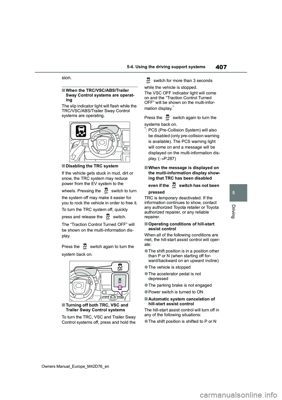 TOYOTA BZ4X 2022 (in English) Manual Online 407
5
Owners Manual_Europe_M42D76_en
5-4. Using the driving support systems
Driving
sion.
■When the TRC/VSC/ABS/Trailer
Sway Control systems are operat- ing
The slip indicator light will flash wh TOYOTA BZ4X 2022 (in English) Manual Online 407
5
Owners Manual_Europe_M42D76_en
5-4. Using the driving support systems
Driving
sion.
■When the TRC/VSC/ABS/Trailer
Sway Control systems are operat- ing
The slip indicator light will flash wh