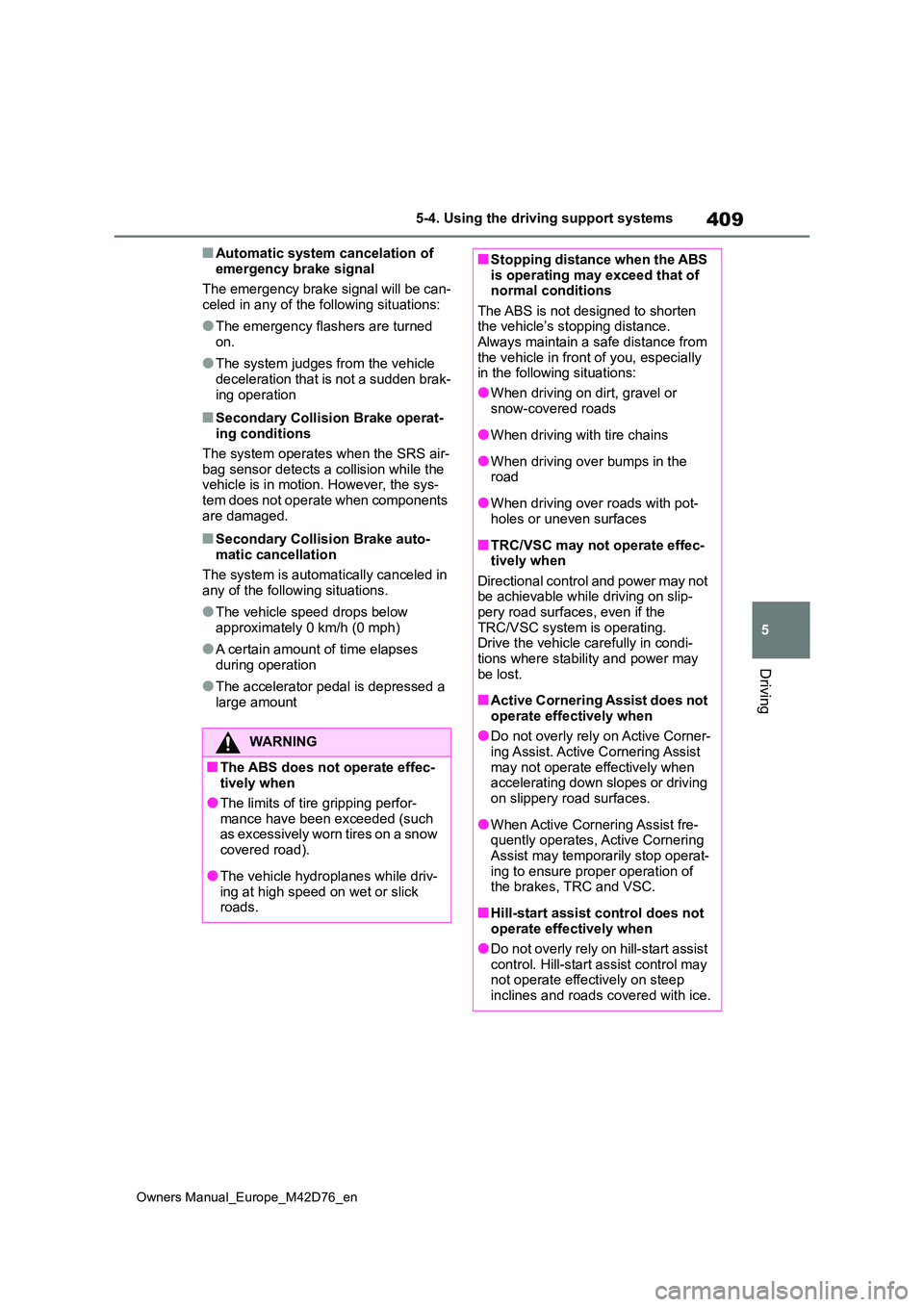 TOYOTA BZ4X 2022 (in English) Owners Manual 409
5
Owners Manual_Europe_M42D76_en
5-4. Using the driving support systems
Driving
■Automatic system cancelation of
emergency brake signal
The emergency brake signal will be can- celed in any of TOYOTA BZ4X 2022 (in English) Owners Manual 409
5
Owners Manual_Europe_M42D76_en
5-4. Using the driving support systems
Driving
■Automatic system cancelation of
emergency brake signal
The emergency brake signal will be can- celed in any of
