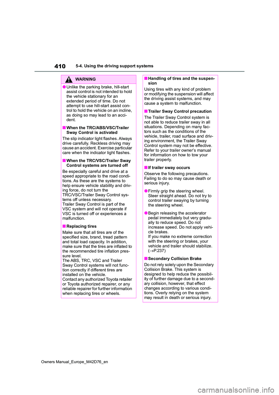 TOYOTA BZ4X 2022 Owners Manual (in English) 410
Owners Manual_Europe_M42D76_en
5-4. Using the driving support systems
WARNING
●Unlike the parking brake, hill-start assist control is not intended to hold
the vehicle stationary for an exten TOYOTA BZ4X 2022 Owners Manual (in English) 410
Owners Manual_Europe_M42D76_en
5-4. Using the driving support systems
WARNING
●Unlike the parking brake, hill-start assist control is not intended to hold
the vehicle stationary for an exten