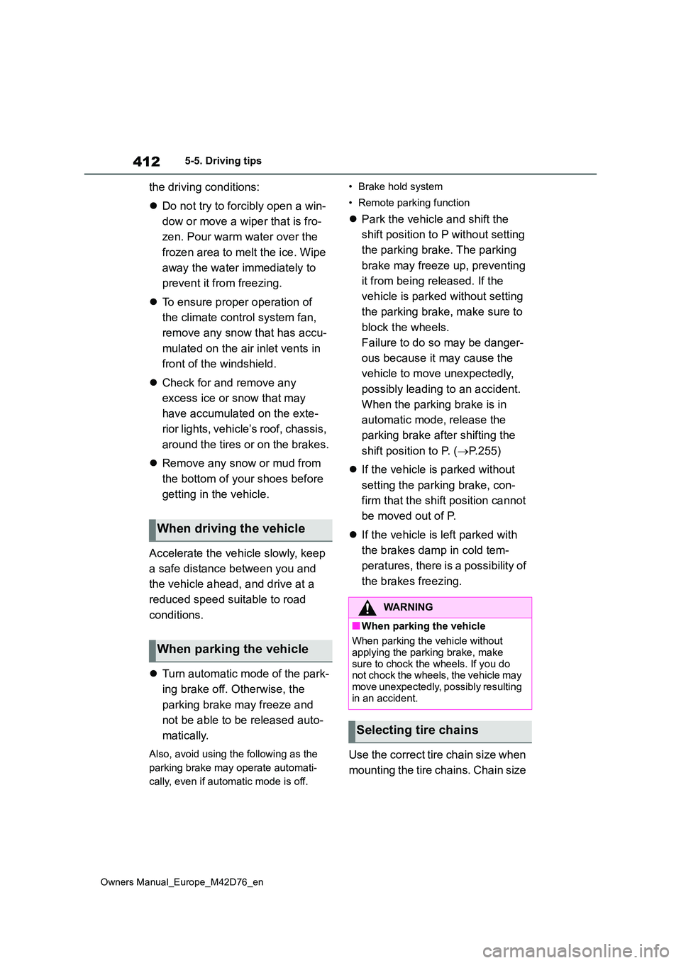 TOYOTA BZ4X 2022 Owners Manual (in English) 412
Owners Manual_Europe_M42D76_en
5-5. Driving tips
the driving conditions:
Do not try to forcibly open a win-
dow or move a wiper that is fro-
zen. Pour warm water over the
frozen area to m TOYOTA BZ4X 2022 Owners Manual (in English) 412
Owners Manual_Europe_M42D76_en
5-5. Driving tips
the driving conditions:
Do not try to forcibly open a win-
dow or move a wiper that is fro-
zen. Pour warm water over the
frozen area to m