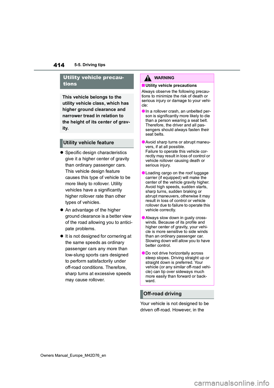 TOYOTA BZ4X 2022 Owners Manual (in English) 414
Owners Manual_Europe_M42D76_en
5-5. Driving tips
Specific design characteristics
give it a higher center of gravity
than ordinary passenger cars.
This vehicle design feature
causes this TOYOTA BZ4X 2022 Owners Manual (in English) 414
Owners Manual_Europe_M42D76_en
5-5. Driving tips
Specific design characteristics
give it a higher center of gravity
than ordinary passenger cars.
This vehicle design feature
causes this
