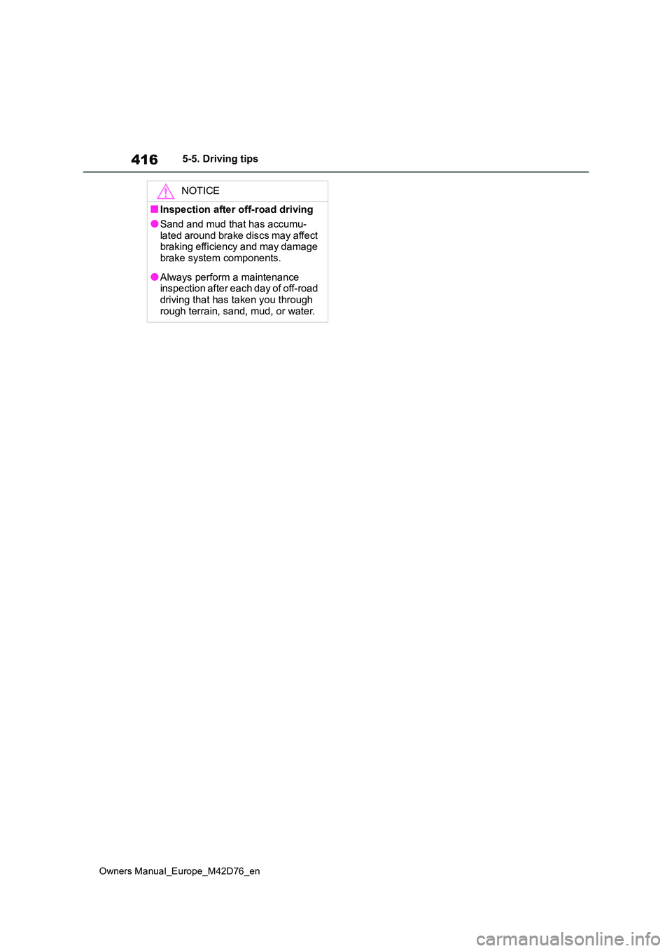 TOYOTA BZ4X 2022 Owners Manual (in English) 416
Owners Manual_Europe_M42D76_en
5-5. Driving tips
NOTICE
■Inspection after off-road driving
●Sand and mud that has accumu-
lated around brake discs may affect braking efficiency and may damag TOYOTA BZ4X 2022 Owners Manual (in English) 416
Owners Manual_Europe_M42D76_en
5-5. Driving tips
NOTICE
■Inspection after off-road driving
●Sand and mud that has accumu-
lated around brake discs may affect braking efficiency and may damag