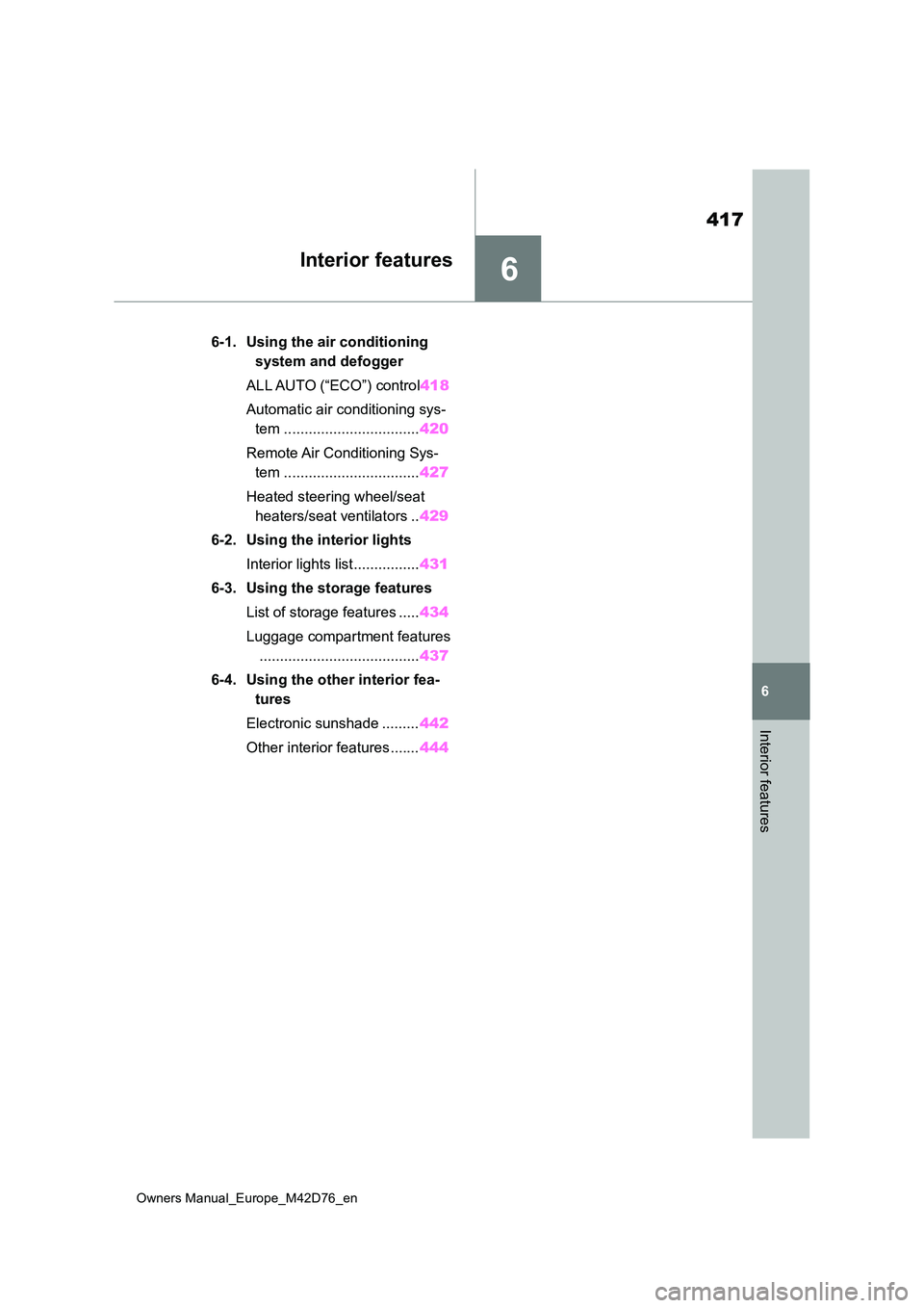 TOYOTA BZ4X 2022 Owners Manual (in English) 6
417
Owners Manual_Europe_M42D76_en
6
Interior features
Interior features
6-1. Using the air conditioning
system and defogger
ALL AUTO (“ECO”) control 418
Automatic air conditioning sys-
tem TOYOTA BZ4X 2022 Owners Manual (in English) 6
417
Owners Manual_Europe_M42D76_en
6
Interior features
Interior features
6-1. Using the air conditioning
system and defogger
ALL AUTO (“ECO”) control 418
Automatic air conditioning sys-
tem