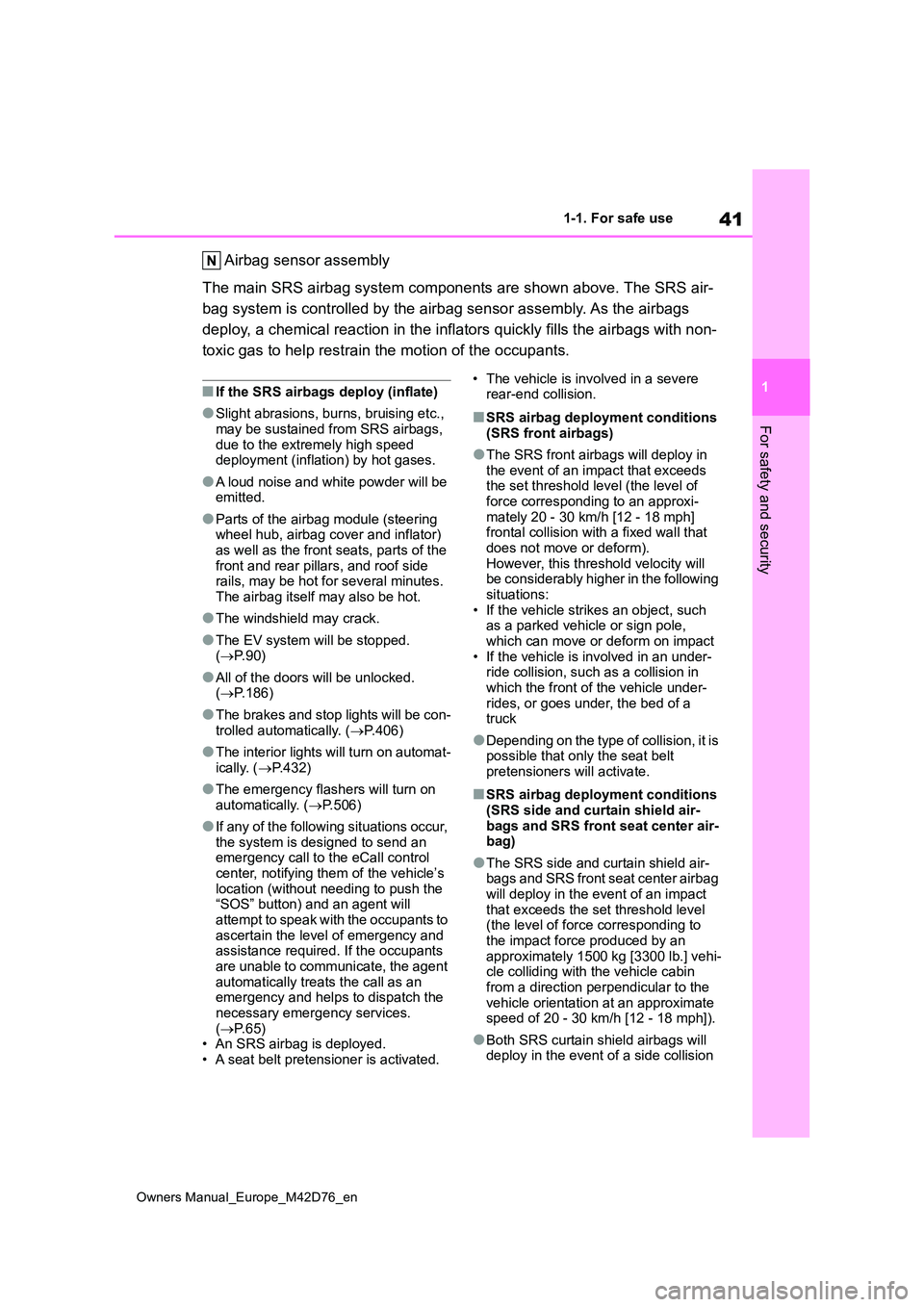 TOYOTA BZ4X 2022 (in English) User Guide 41
1
Owners Manual_Europe_M42D76_en
1-1. For safe use
For safety and security
Airbag sensor assembly
The main SRS airbag system components are shown above. The SRS air-
bag system is controlled by TOYOTA BZ4X 2022 (in English) User Guide 41
1
Owners Manual_Europe_M42D76_en
1-1. For safe use
For safety and security
Airbag sensor assembly
The main SRS airbag system components are shown above. The SRS air-
bag system is controlled by