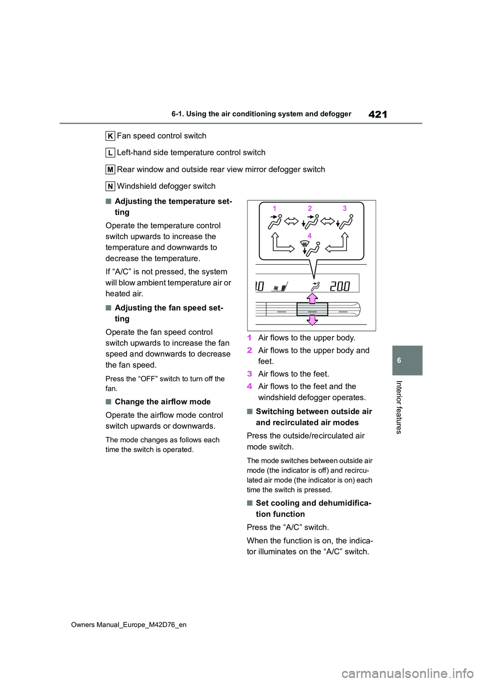 TOYOTA BZ4X 2022 Owners Manual (in English) 421
6
Owners Manual_Europe_M42D76_en
6-1. Using the air conditioning system and defogger
Interior features
Fan speed control switch
Left-hand side temperature control switch
Rear window and outside TOYOTA BZ4X 2022 Owners Manual (in English) 421
6
Owners Manual_Europe_M42D76_en
6-1. Using the air conditioning system and defogger
Interior features
Fan speed control switch
Left-hand side temperature control switch
Rear window and outside
