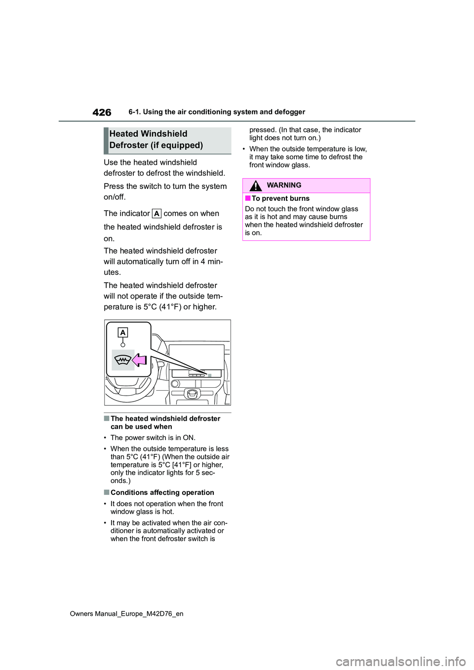 TOYOTA BZ4X 2022   (in English) User Guide 426
Owners Manual_Europe_M42D76_en
6-1. Using the air conditioning system and defogger
Use the heated windshield  
defroster to defrost the windshield. 
Press the switch to turn the system  
on/off. 
