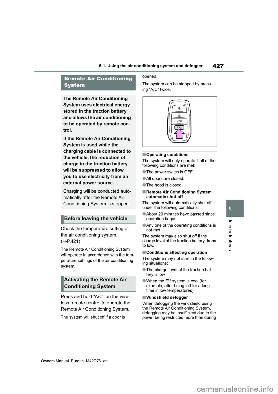 TOYOTA BZ4X 2022 (in English) Service Manual 427
6
Owners Manual_Europe_M42D76_en
6-1. Using the air conditioning system and defogger
Interior features
Check the temperature setting of
the air conditioning system.
( P.421)
The Remote Air TOYOTA BZ4X 2022 (in English) Service Manual 427
6
Owners Manual_Europe_M42D76_en
6-1. Using the air conditioning system and defogger
Interior features
Check the temperature setting of
the air conditioning system.
( P.421)
The Remote Air