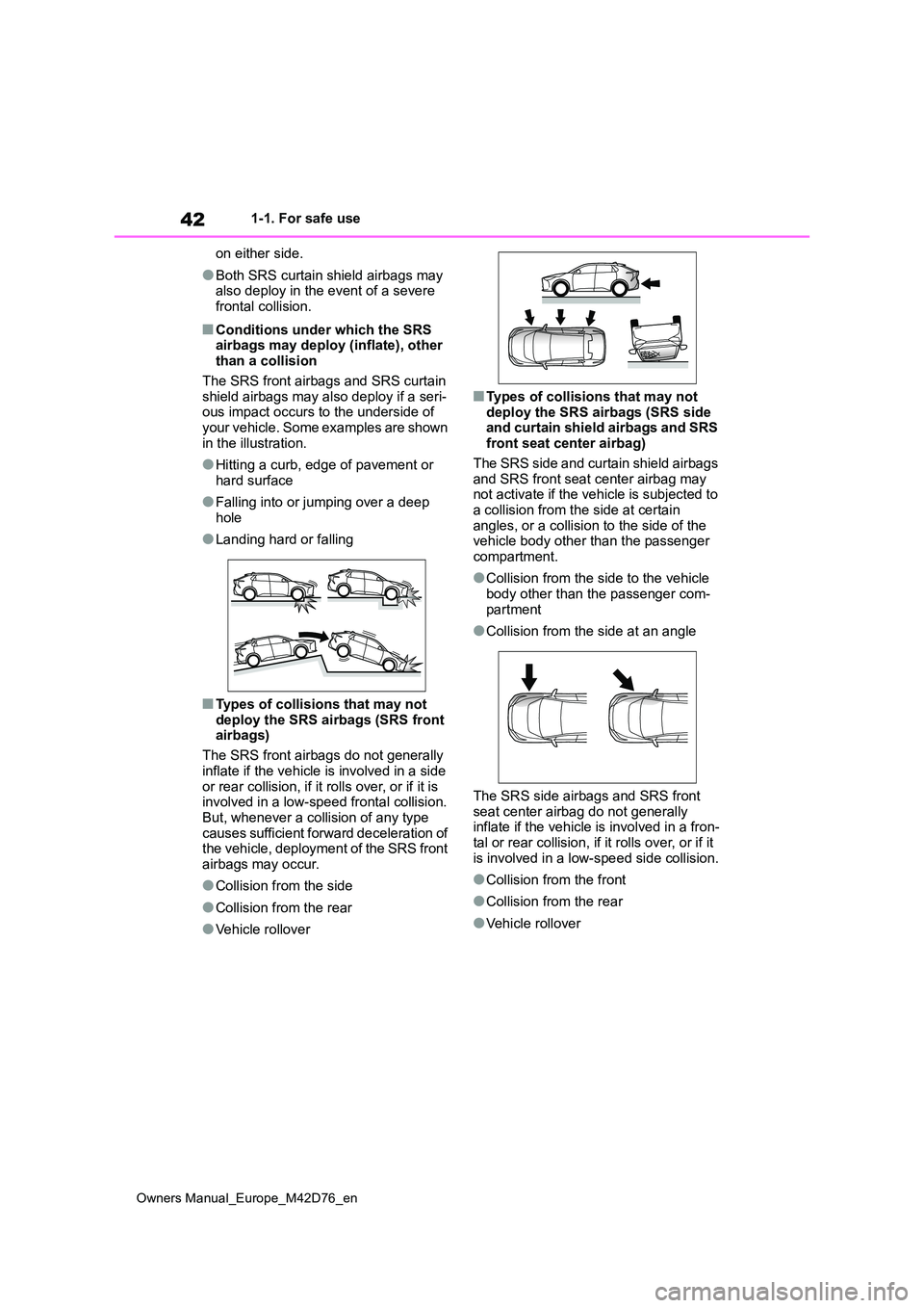 TOYOTA BZ4X 2022 (in English) User Guide 42
Owners Manual_Europe_M42D76_en
1-1. For safe use
on either side.
●Both SRS curtain shield airbags may also deploy in the event of a severe
frontal collision.
■Conditions under which the SRS TOYOTA BZ4X 2022 (in English) User Guide 42
Owners Manual_Europe_M42D76_en
1-1. For safe use
on either side.
●Both SRS curtain shield airbags may also deploy in the event of a severe
frontal collision.
■Conditions under which the SRS