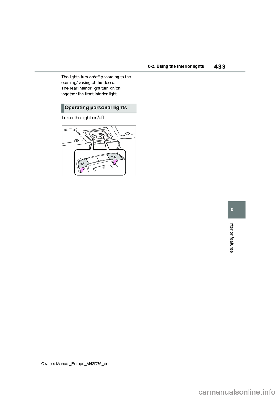 TOYOTA BZ4X 2022 Owners Manual (in English) 433
6
Owners Manual_Europe_M42D76_en
6-2. Using the interior lights
Interior features
The lights turn on/off according to the
opening/closing of the doors.
The rear interior light turn on/off
toget TOYOTA BZ4X 2022 Owners Manual (in English) 433
6
Owners Manual_Europe_M42D76_en
6-2. Using the interior lights
Interior features
The lights turn on/off according to the
opening/closing of the doors.
The rear interior light turn on/off
toget