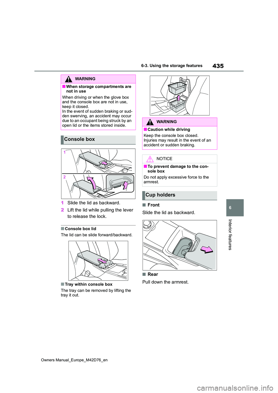 TOYOTA BZ4X 2022 Owners Manual (in English) 435
6
Owners Manual_Europe_M42D76_en
6-3. Using the storage features
Interior features
1Slide the lid as backward.
2 Lift the lid while pulling the lever
to release the lock.
■Console box lid
Th TOYOTA BZ4X 2022 Owners Manual (in English) 435
6
Owners Manual_Europe_M42D76_en
6-3. Using the storage features
Interior features
1Slide the lid as backward.
2 Lift the lid while pulling the lever
to release the lock.
■Console box lid
Th