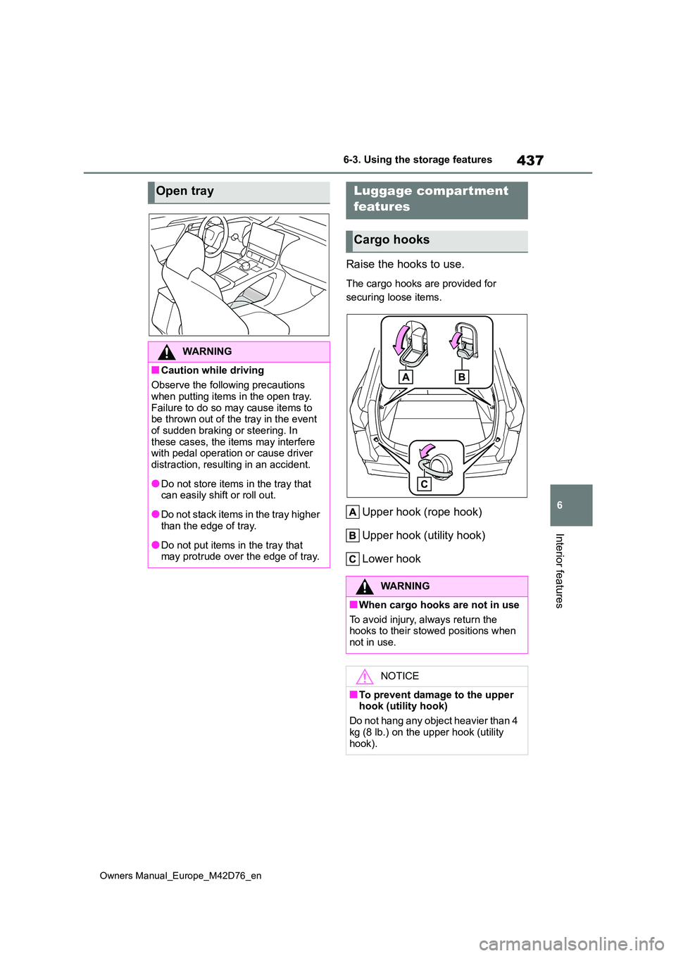 TOYOTA BZ4X 2022 Owners Manual (in English) 437
6
Owners Manual_Europe_M42D76_en
6-3. Using the storage features
Interior features
Raise the hooks to use.
The cargo hooks are provided for
securing loose items.
Upper hook (rope hook)
Upper ho TOYOTA BZ4X 2022 Owners Manual (in English) 437
6
Owners Manual_Europe_M42D76_en
6-3. Using the storage features
Interior features
Raise the hooks to use.
The cargo hooks are provided for
securing loose items.
Upper hook (rope hook)
Upper ho