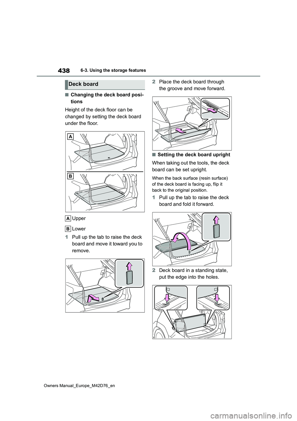 TOYOTA BZ4X 2022 Owners Manual (in English) 438
Owners Manual_Europe_M42D76_en
6-3. Using the storage features
■Changing the deck board posi-
tions
Height of the deck floor can be
changed by setting the deck board
under the floor.
Uppe TOYOTA BZ4X 2022 Owners Manual (in English) 438
Owners Manual_Europe_M42D76_en
6-3. Using the storage features
■Changing the deck board posi-
tions
Height of the deck floor can be
changed by setting the deck board
under the floor.
Uppe