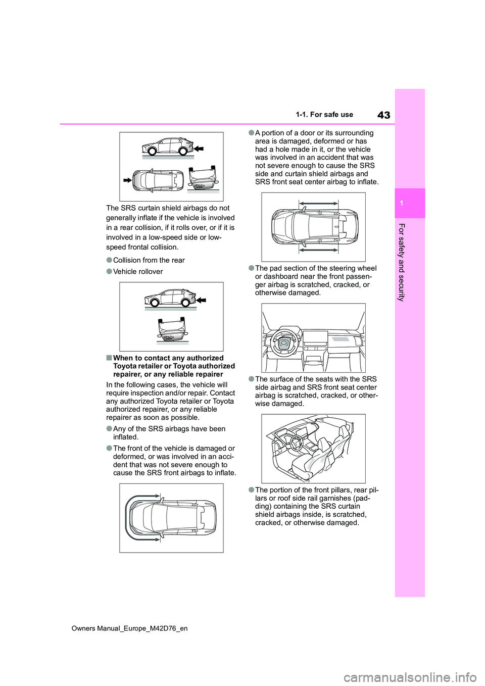 TOYOTA BZ4X 2022 (in English) User Guide 43
1
Owners Manual_Europe_M42D76_en
1-1. For safe use
For safety and security
The SRS curtain shield airbags do not
generally inflate if the vehicle is involved
in a rear collision, if it rolls ove TOYOTA BZ4X 2022 (in English) User Guide 43
1
Owners Manual_Europe_M42D76_en
1-1. For safe use
For safety and security
The SRS curtain shield airbags do not
generally inflate if the vehicle is involved
in a rear collision, if it rolls ove