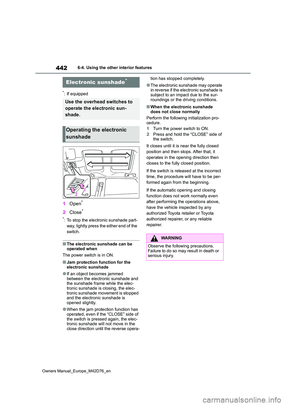 TOYOTA BZ4X 2022 Owners Manual (in English) 442
Owners Manual_Europe_M42D76_en
6-4. Using the other interior features
6-4.Using the o ther interio r fea tures
*: If equipped
1Open*
2Close*
*: To stop the electronic sunshade part-
way, lightly TOYOTA BZ4X 2022 Owners Manual (in English) 442
Owners Manual_Europe_M42D76_en
6-4. Using the other interior features
6-4.Using the o ther interio r fea tures
*: If equipped
1Open*
2Close*
*: To stop the electronic sunshade part-
way, lightly