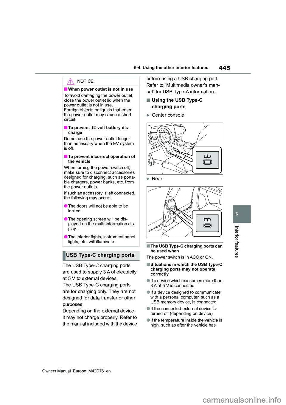 TOYOTA BZ4X 2022  Owners Manual (in English) 445
6
Owners Manual_Europe_M42D76_en
6-4. Using the other interior features
Interior features
The USB Type-C charging ports  
are used to supply 3 A of electricity  
at 5 V to external devices. 
The U