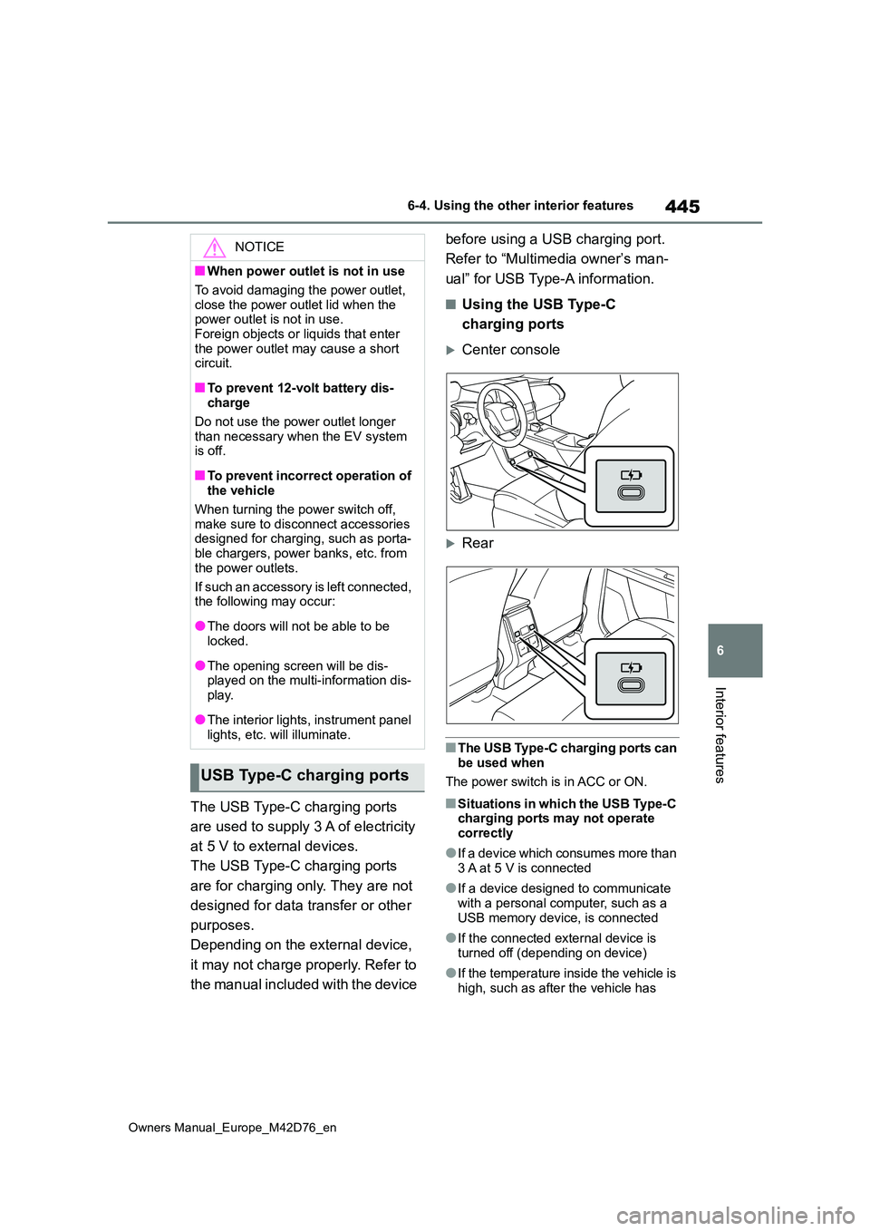TOYOTA BZ4X 2022 Owners Manual (in English) 445
6
Owners Manual_Europe_M42D76_en
6-4. Using the other interior features
Interior features
The USB Type-C charging ports
are used to supply 3 A of electricity
at 5 V to external devices.
The U TOYOTA BZ4X 2022 Owners Manual (in English) 445
6
Owners Manual_Europe_M42D76_en
6-4. Using the other interior features
Interior features
The USB Type-C charging ports
are used to supply 3 A of electricity
at 5 V to external devices.
The U