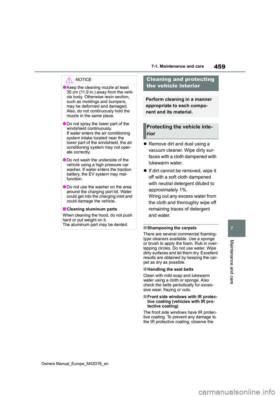 TOYOTA BZ4X 2022   (in English) Service Manual 459
7
Owners Manual_Europe_M42D76_en
7-1. Maintenance and care
Maintenance and care
Remove dirt and dust using a  
vacuum cleaner. Wipe dirty sur- 
faces with a cloth dampened with  
lukewarm water