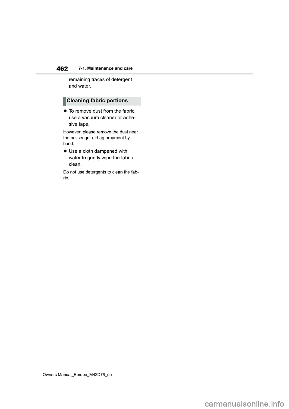 TOYOTA BZ4X 2022 Owners Manual (in English) 462
Owners Manual_Europe_M42D76_en
7-1. Maintenance and care
remaining traces of detergent
and water.
To remove dust from the fabric,
use a vacuum cleaner or adhe-
sive tape.
However, please TOYOTA BZ4X 2022 Owners Manual (in English) 462
Owners Manual_Europe_M42D76_en
7-1. Maintenance and care
remaining traces of detergent
and water.
To remove dust from the fabric,
use a vacuum cleaner or adhe-
sive tape.
However, please