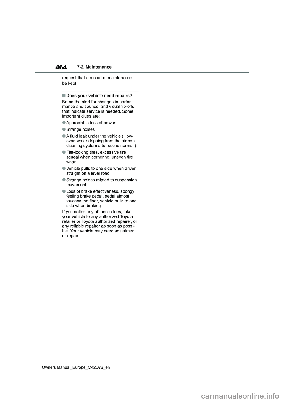 TOYOTA BZ4X 2022 Owners Manual (in English) 464
Owners Manual_Europe_M42D76_en
7-2. Maintenance
request that a record of maintenance
be kept.
■Does your vehicle need repairs?
Be on the alert for changes in perfor- mance and sounds, and vi TOYOTA BZ4X 2022 Owners Manual (in English) 464
Owners Manual_Europe_M42D76_en
7-2. Maintenance
request that a record of maintenance
be kept.
■Does your vehicle need repairs?
Be on the alert for changes in perfor- mance and sounds, and vi