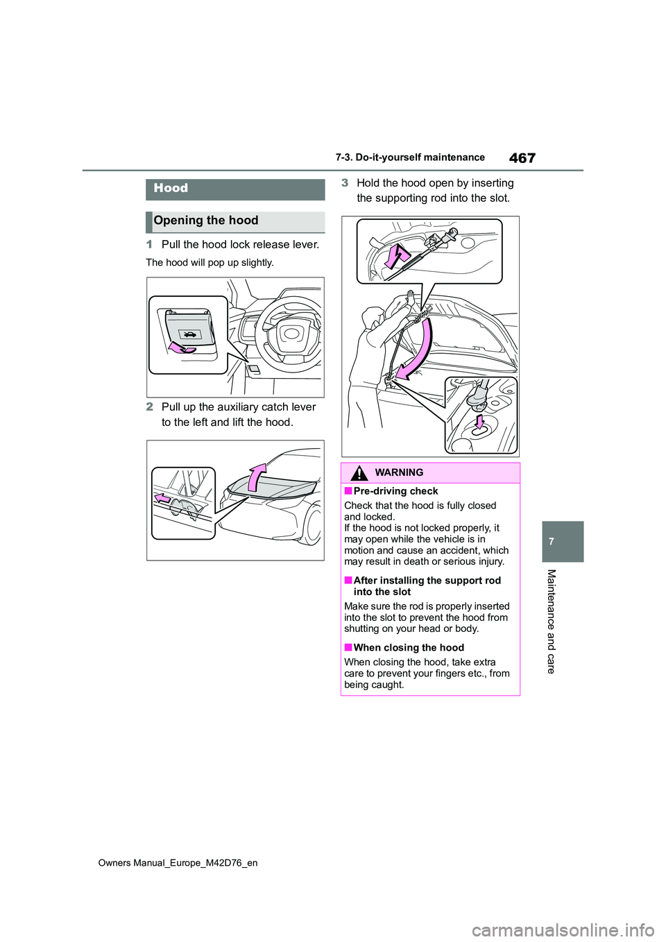 TOYOTA BZ4X 2022 Owners Manual (in English) 467
7
Owners Manual_Europe_M42D76_en
7-3. Do-it-yourself maintenance
Maintenance and care
1Pull the hood lock release lever.
The hood will pop up slightly.
2Pull up the auxiliary catch lever
to the TOYOTA BZ4X 2022 Owners Manual (in English) 467
7
Owners Manual_Europe_M42D76_en
7-3. Do-it-yourself maintenance
Maintenance and care
1Pull the hood lock release lever.
The hood will pop up slightly.
2Pull up the auxiliary catch lever
to the