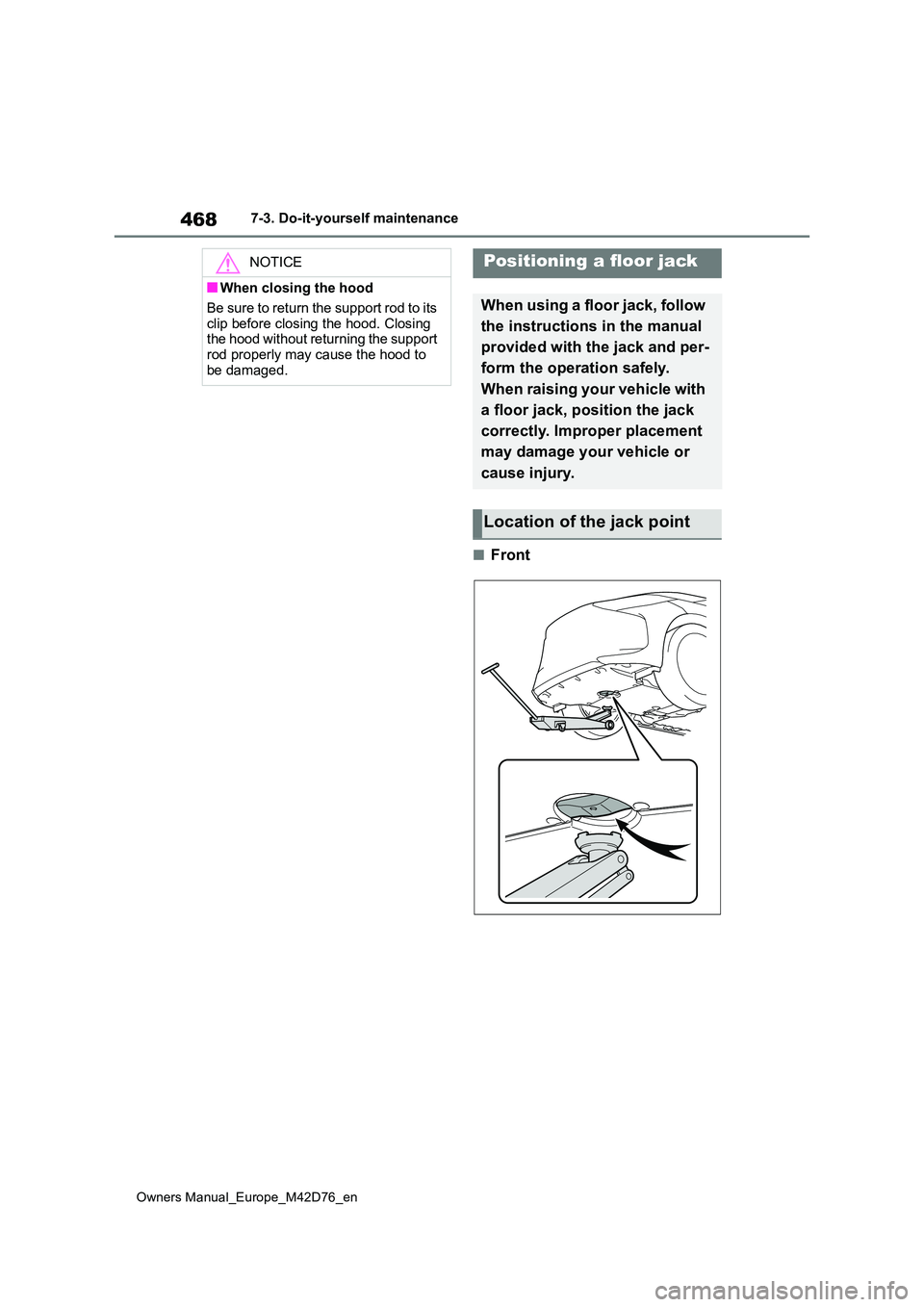 TOYOTA BZ4X 2022  Owners Manual (in English) 468
Owners Manual_Europe_M42D76_en
7-3. Do-it-yourself maintenance
■Front
NOTICE
■When closing the hood 
Be sure to return the support rod to its  
clip before closing the hood. Closing  the hood 