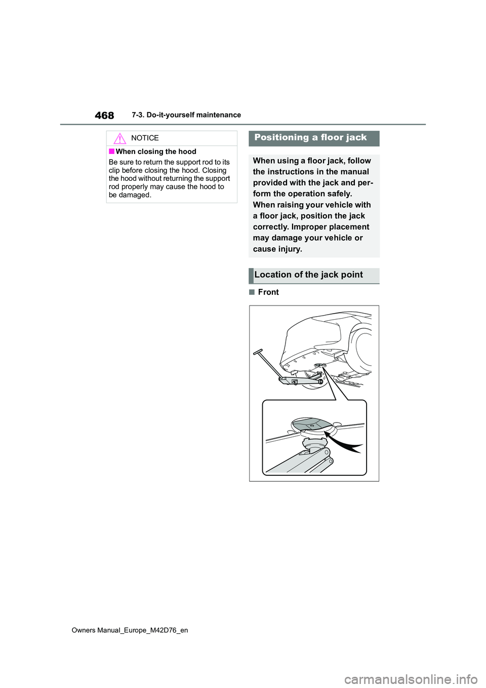 TOYOTA BZ4X 2022 Owners Manual (in English) 468
Owners Manual_Europe_M42D76_en
7-3. Do-it-yourself maintenance
■Front
NOTICE
■When closing the hood
Be sure to return the support rod to its
clip before closing the hood. Closing the hood TOYOTA BZ4X 2022 Owners Manual (in English) 468
Owners Manual_Europe_M42D76_en
7-3. Do-it-yourself maintenance
■Front
NOTICE
■When closing the hood
Be sure to return the support rod to its
clip before closing the hood. Closing the hood