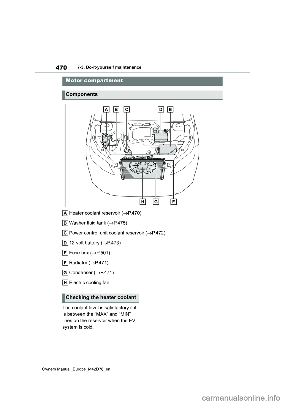 TOYOTA BZ4X 2022 (in English) User Guide 470
Owners Manual_Europe_M42D76_en
7-3. Do-it-yourself maintenance
Heater coolant reservoir (P.470)
Washer fluid tank ( P.475)
Power control unit coolant reservoir ( P.472)
12-volt battery TOYOTA BZ4X 2022 (in English) User Guide 470
Owners Manual_Europe_M42D76_en
7-3. Do-it-yourself maintenance
Heater coolant reservoir (P.470)
Washer fluid tank ( P.475)
Power control unit coolant reservoir ( P.472)
12-volt battery