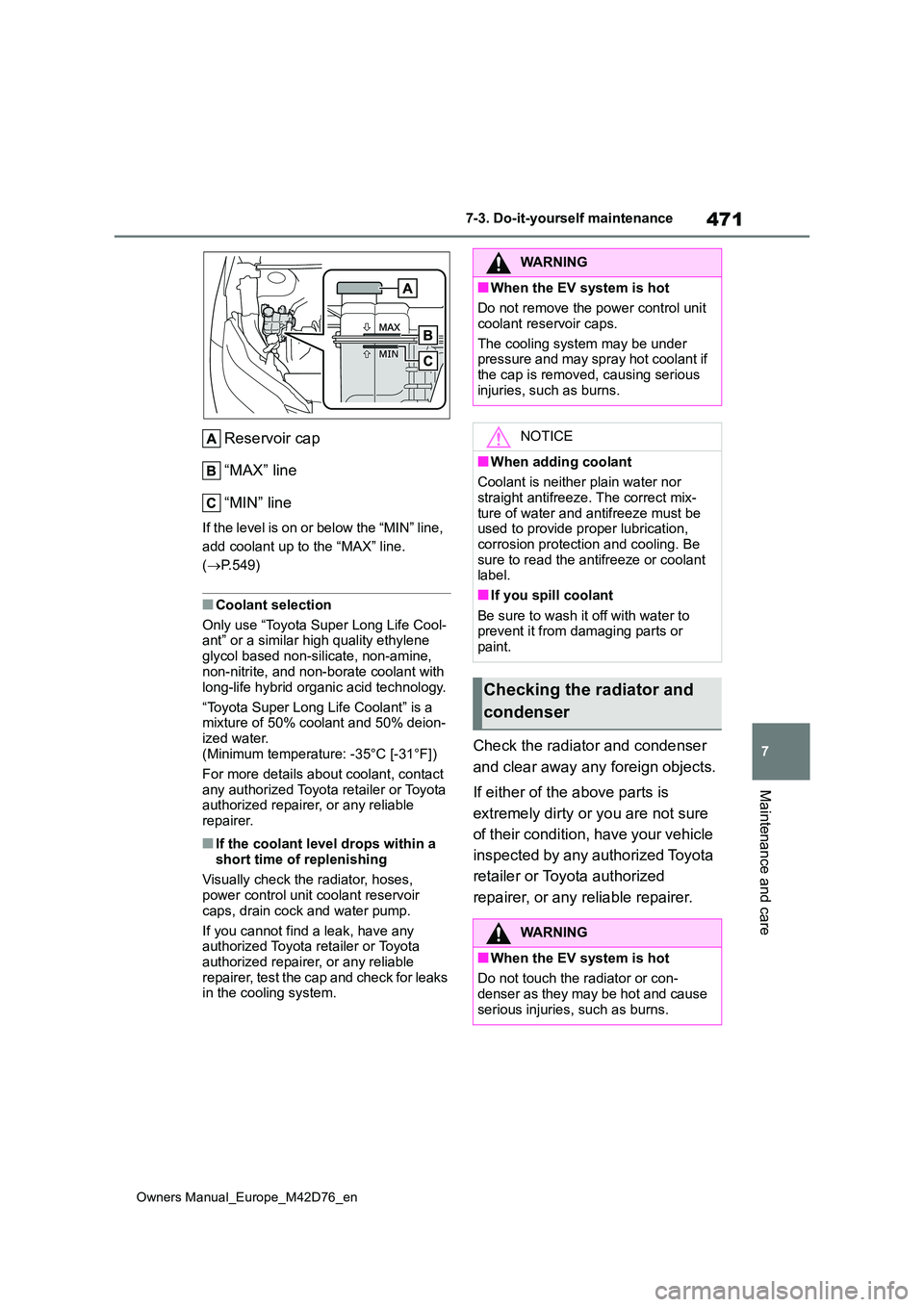 TOYOTA BZ4X 2022 Owners Manual (in English) 471
7
Owners Manual_Europe_M42D76_en
7-3. Do-it-yourself maintenance
Maintenance and care
Reservoir cap
“MAX” line
“MIN” line
If the level is on or below the “MIN” line,
add coolant up TOYOTA BZ4X 2022 Owners Manual (in English) 471
7
Owners Manual_Europe_M42D76_en
7-3. Do-it-yourself maintenance
Maintenance and care
Reservoir cap
“MAX” line
“MIN” line
If the level is on or below the “MIN” line,
add coolant up