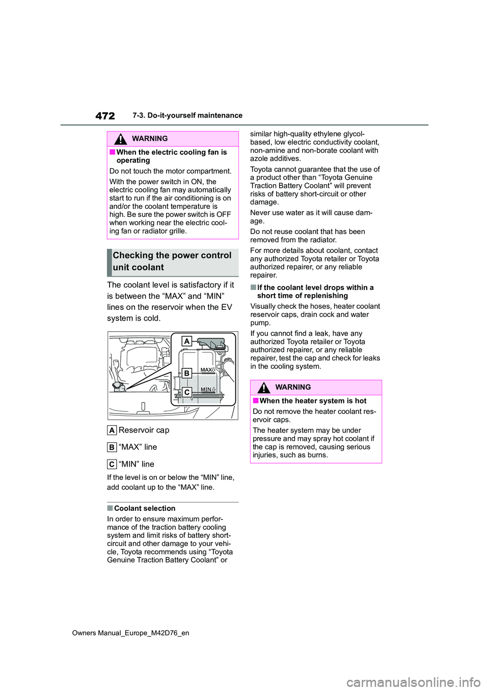 TOYOTA BZ4X 2022  Owners Manual (in English) 472
Owners Manual_Europe_M42D76_en
7-3. Do-it-yourself maintenance
The coolant level is satisfactory if it  
is between the “MAX” and “MIN”  
lines on the reservoir when the EV  
system is col