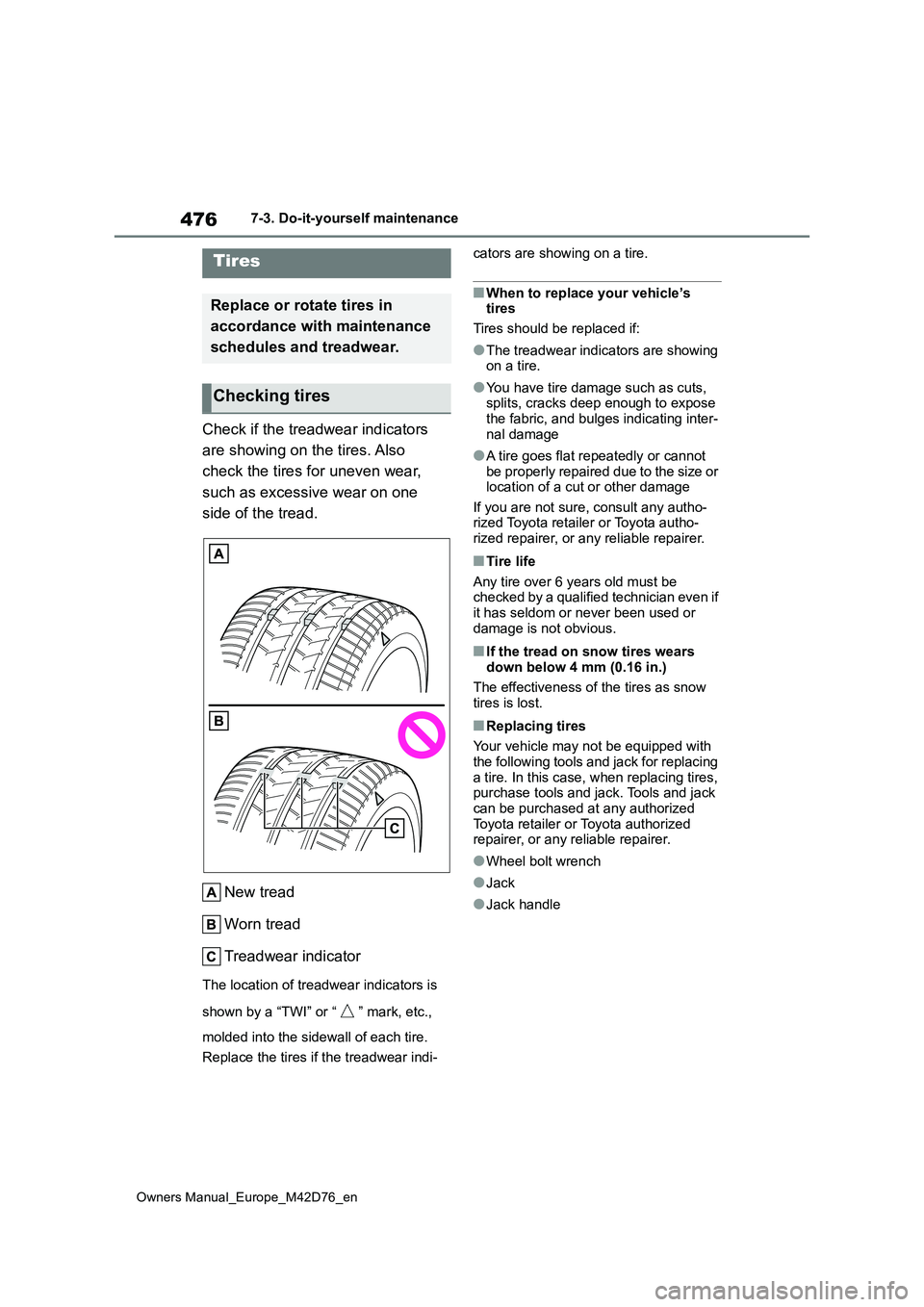 TOYOTA BZ4X 2022 Owners Manual (in English) 476
Owners Manual_Europe_M42D76_en
7-3. Do-it-yourself maintenance
Check if the treadwear indicators
are showing on the tires. Also
check the tires for uneven wear,
such as excessive wear on one TOYOTA BZ4X 2022 Owners Manual (in English) 476
Owners Manual_Europe_M42D76_en
7-3. Do-it-yourself maintenance
Check if the treadwear indicators
are showing on the tires. Also
check the tires for uneven wear,
such as excessive wear on one