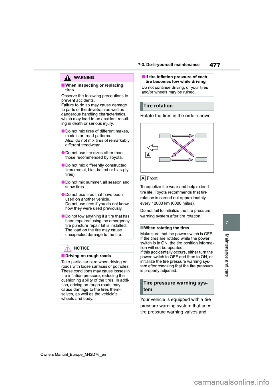 TOYOTA BZ4X 2022   (in English) Service Manual 477
7
Owners Manual_Europe_M42D76_en
7-3. Do-it-yourself maintenance
Maintenance and care
Rotate the tires in the order shown. 
Front
To equalize tire wear and help extend  
tire life, Toyota recommen