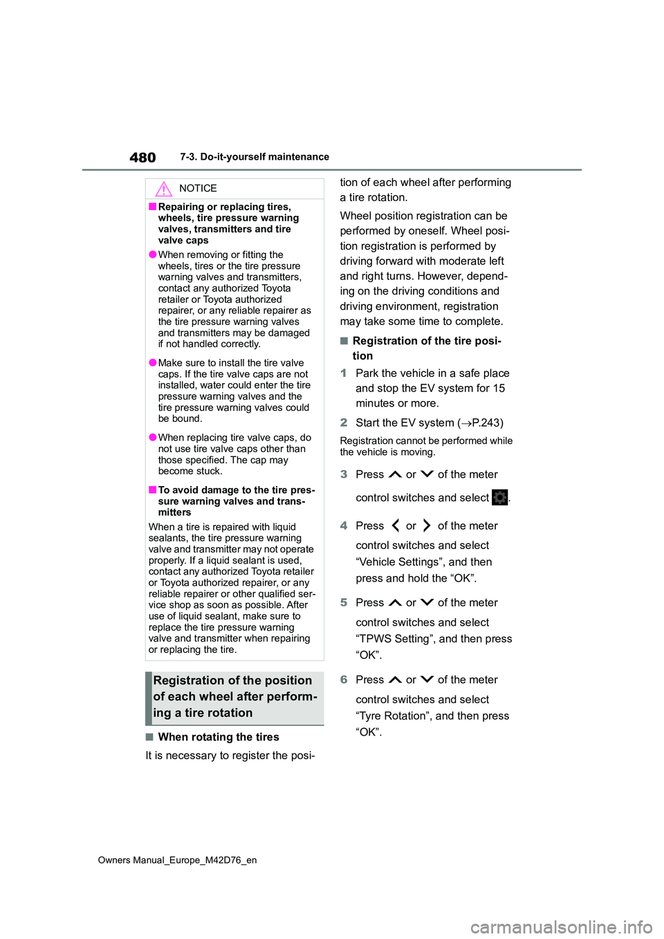 TOYOTA BZ4X 2022 (in English) Service Manual 480
Owners Manual_Europe_M42D76_en
7-3. Do-it-yourself maintenance
■When rotating the tires
It is necessary to register the posi-
tion of each wheel after performing
a tire rotation.
Wheel posi TOYOTA BZ4X 2022 (in English) Service Manual 480
Owners Manual_Europe_M42D76_en
7-3. Do-it-yourself maintenance
■When rotating the tires
It is necessary to register the posi-
tion of each wheel after performing
a tire rotation.
Wheel posi