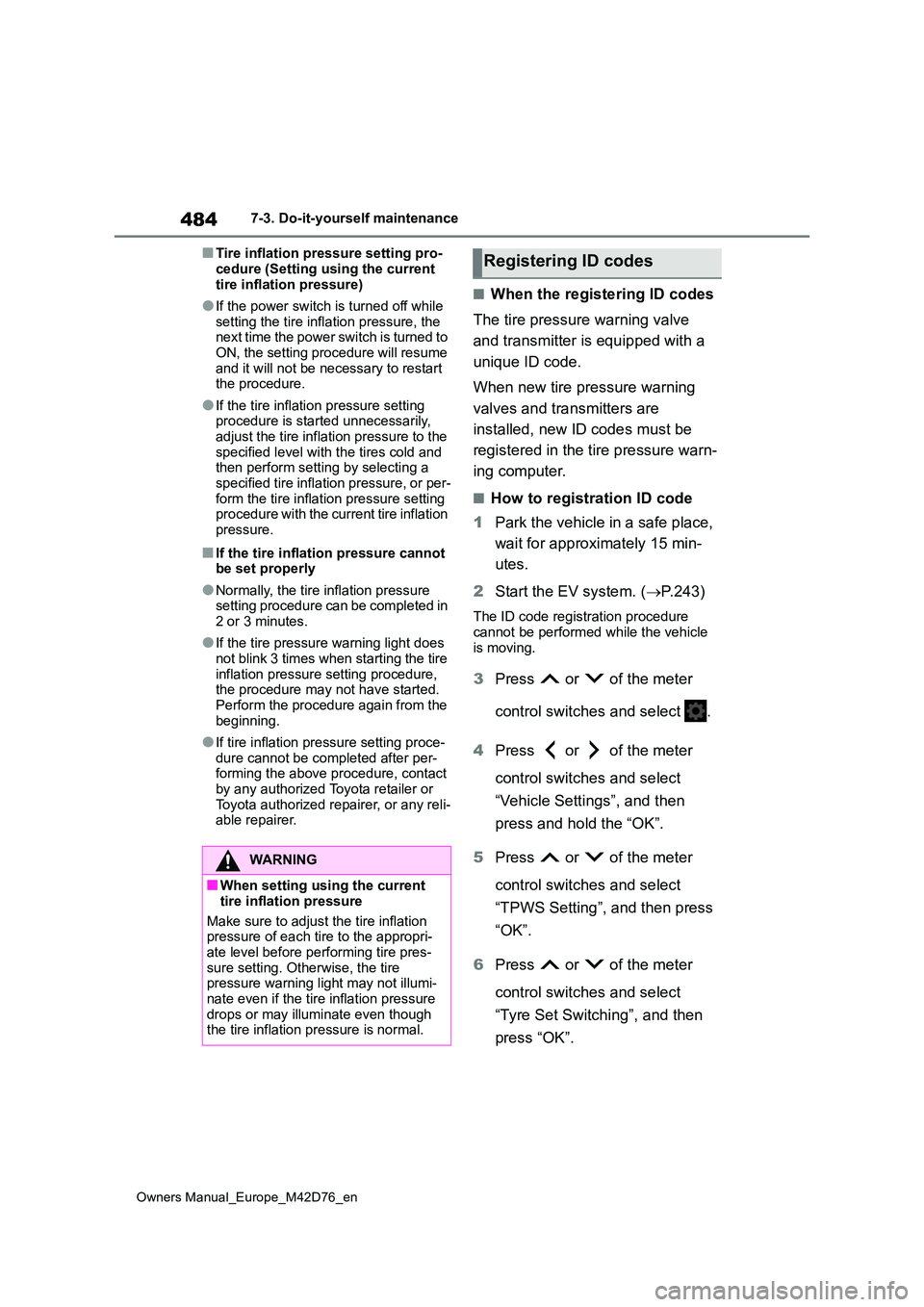 TOYOTA BZ4X 2022 (in English) Service Manual 484
Owners Manual_Europe_M42D76_en
7-3. Do-it-yourself maintenance
■Tire inflation pressure setting pro-
cedure (Setting using the current tire inflation pressure)
●If the power switch is turned TOYOTA BZ4X 2022 (in English) Service Manual 484
Owners Manual_Europe_M42D76_en
7-3. Do-it-yourself maintenance
■Tire inflation pressure setting pro-
cedure (Setting using the current tire inflation pressure)
●If the power switch is turned