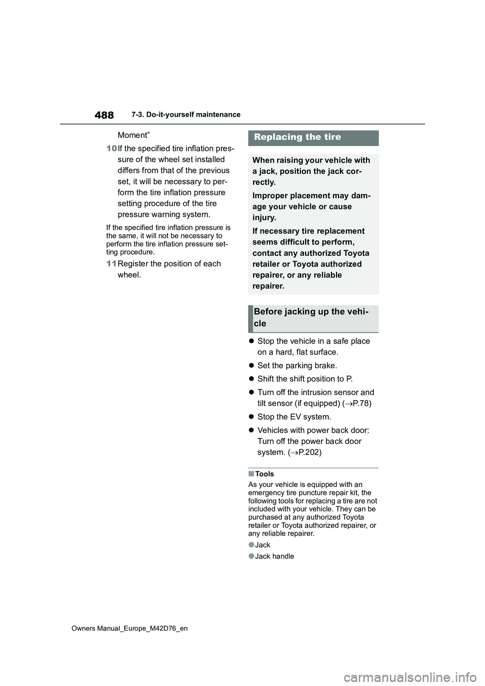 TOYOTA BZ4X 2022  Owners Manual (in English) 488
Owners Manual_Europe_M42D76_en
7-3. Do-it-yourself maintenance
Moment” 
10 If the specified tire inflation pres- 
sure of the wheel set installed  
differs from that of the previous  
set, it wi