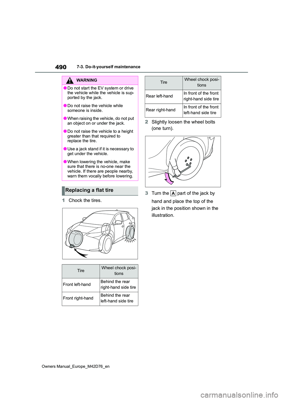 TOYOTA BZ4X 2022 Owners Manual (in English) 490
Owners Manual_Europe_M42D76_en
7-3. Do-it-yourself maintenance
1Chock the tires.
2 Slightly loosen the wheel bolts
(one turn).
3 Turn the part of the jack by
hand and place the top of the TOYOTA BZ4X 2022 Owners Manual (in English) 490
Owners Manual_Europe_M42D76_en
7-3. Do-it-yourself maintenance
1Chock the tires.
2 Slightly loosen the wheel bolts
(one turn).
3 Turn the part of the jack by
hand and place the top of the