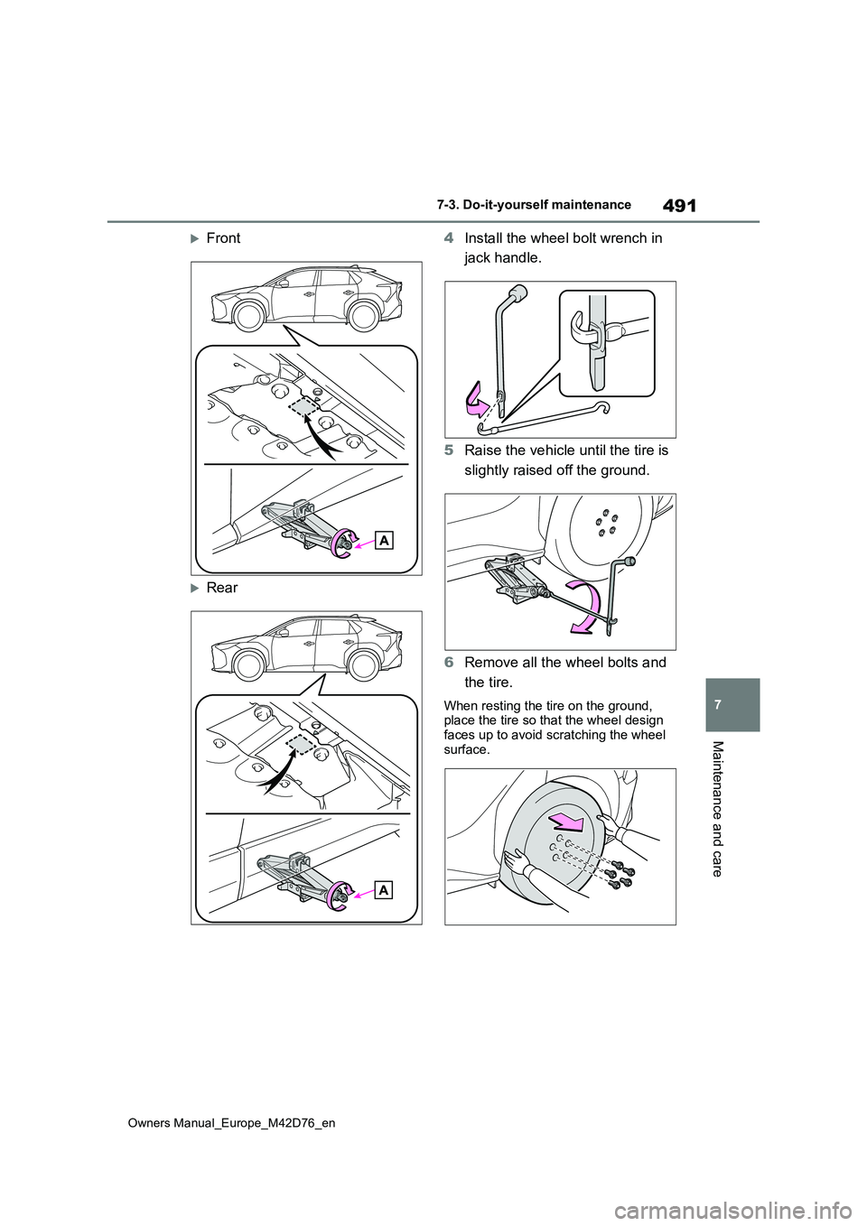 TOYOTA BZ4X 2022  Owners Manual (in English) 491
7
Owners Manual_Europe_M42D76_en
7-3. Do-it-yourself maintenance
Maintenance and care
Front
Rear 
4 Install the wheel bolt wrench in  
jack handle. 
5 Raise the vehicle until the tire is  
s