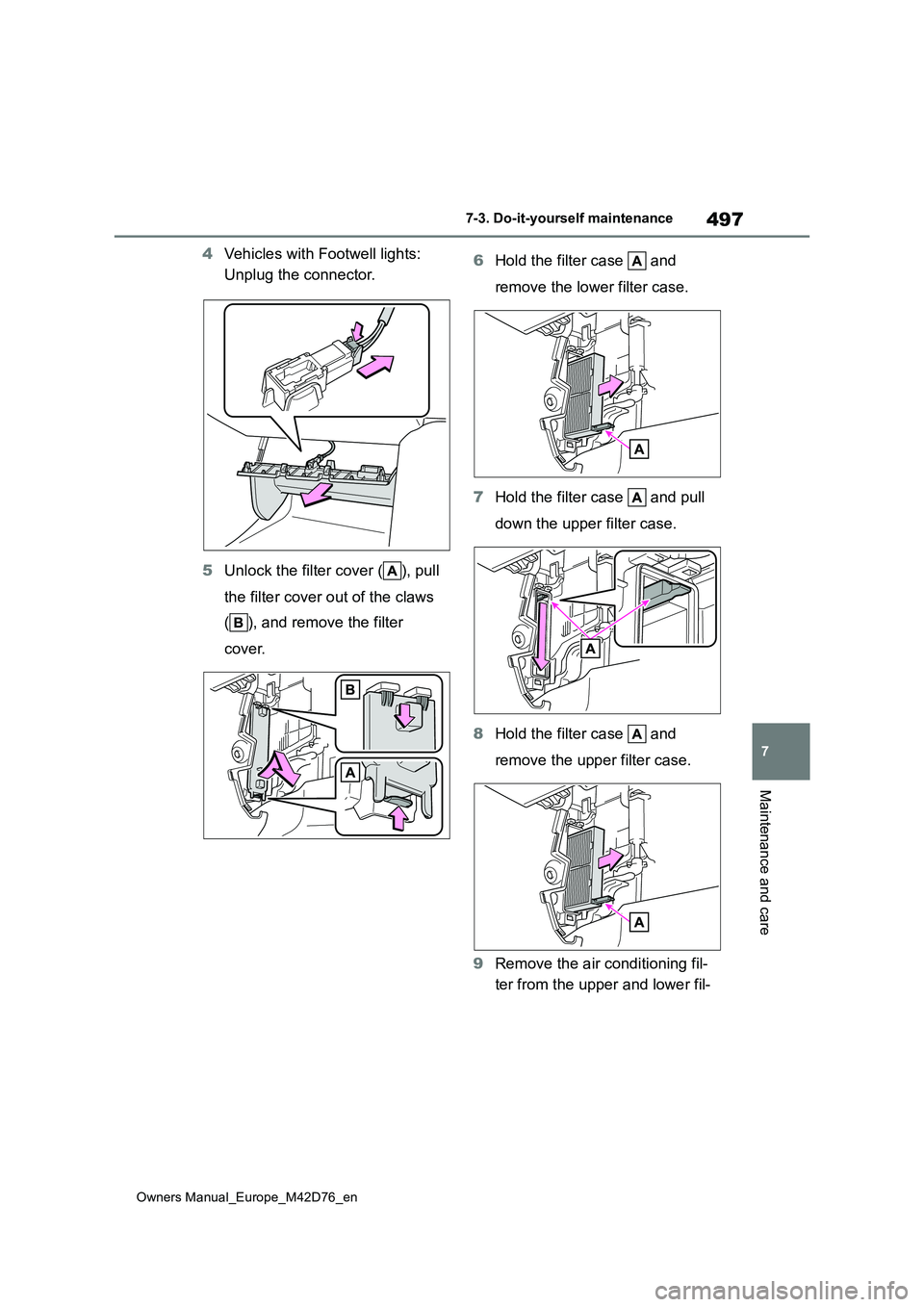 TOYOTA BZ4X 2022  Owners Manual (in English) 497
7
Owners Manual_Europe_M42D76_en
7-3. Do-it-yourself maintenance
Maintenance and care
4Vehicles with Footwell lights:  
Unplug the connector. 
5 Unlock the filter cover ( ), pull  
the filter cove