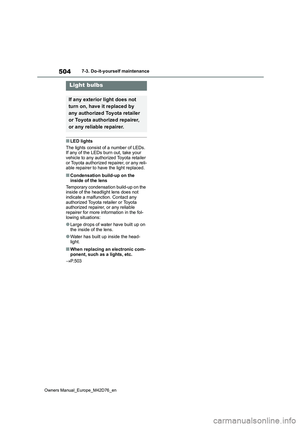 TOYOTA BZ4X 2022 Owners Manual (in English) 504
Owners Manual_Europe_M42D76_en
7-3. Do-it-yourself maintenance
■LED lights
The lights consist of a number of LEDs. If any of the LEDs burn out, take your
vehicle to any authorized Toyota ret TOYOTA BZ4X 2022 Owners Manual (in English) 504
Owners Manual_Europe_M42D76_en
7-3. Do-it-yourself maintenance
■LED lights
The lights consist of a number of LEDs. If any of the LEDs burn out, take your
vehicle to any authorized Toyota ret