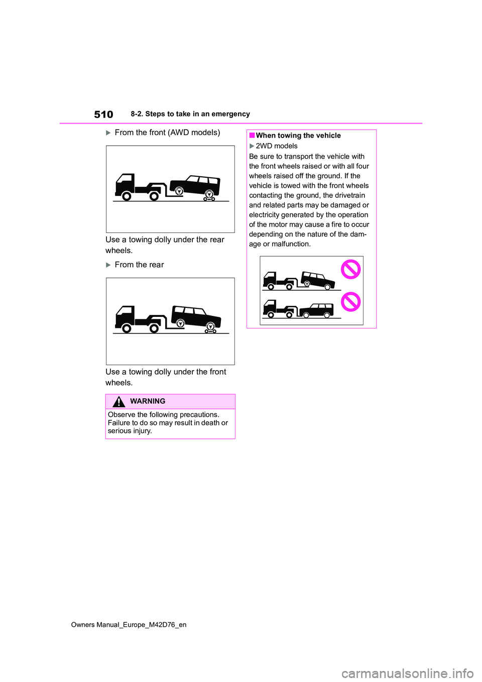 TOYOTA BZ4X 2022 Owners Manual (in English) 510
Owners Manual_Europe_M42D76_en
8-2. Steps to take in an emergency
From the front (AWD models)
Use a towing dolly under the rear
wheels.
From the rear
Use a towing dolly under the front TOYOTA BZ4X 2022 Owners Manual (in English) 510
Owners Manual_Europe_M42D76_en
8-2. Steps to take in an emergency
From the front (AWD models)
Use a towing dolly under the rear
wheels.
From the rear
Use a towing dolly under the front