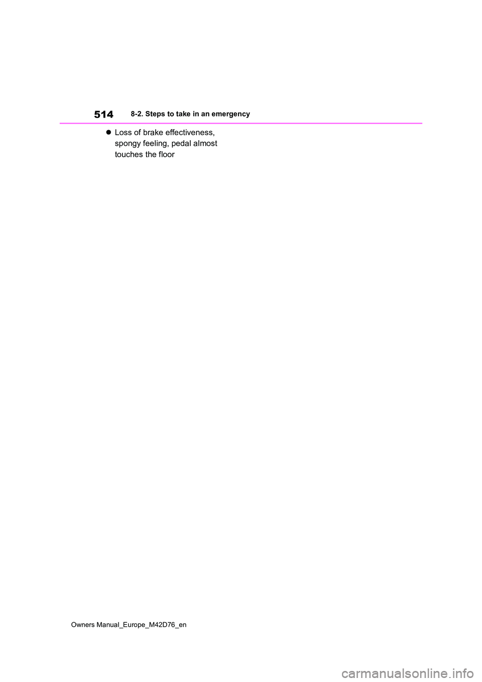 TOYOTA BZ4X 2022 Owners Manual (in English) 514
Owners Manual_Europe_M42D76_en
8-2. Steps to take in an emergency
Loss of brake effectiveness,
spongy feeling, pedal almost
touches the floor TOYOTA BZ4X 2022 Owners Manual (in English) 514
Owners Manual_Europe_M42D76_en
8-2. Steps to take in an emergency
Loss of brake effectiveness,
spongy feeling, pedal almost
touches the floor