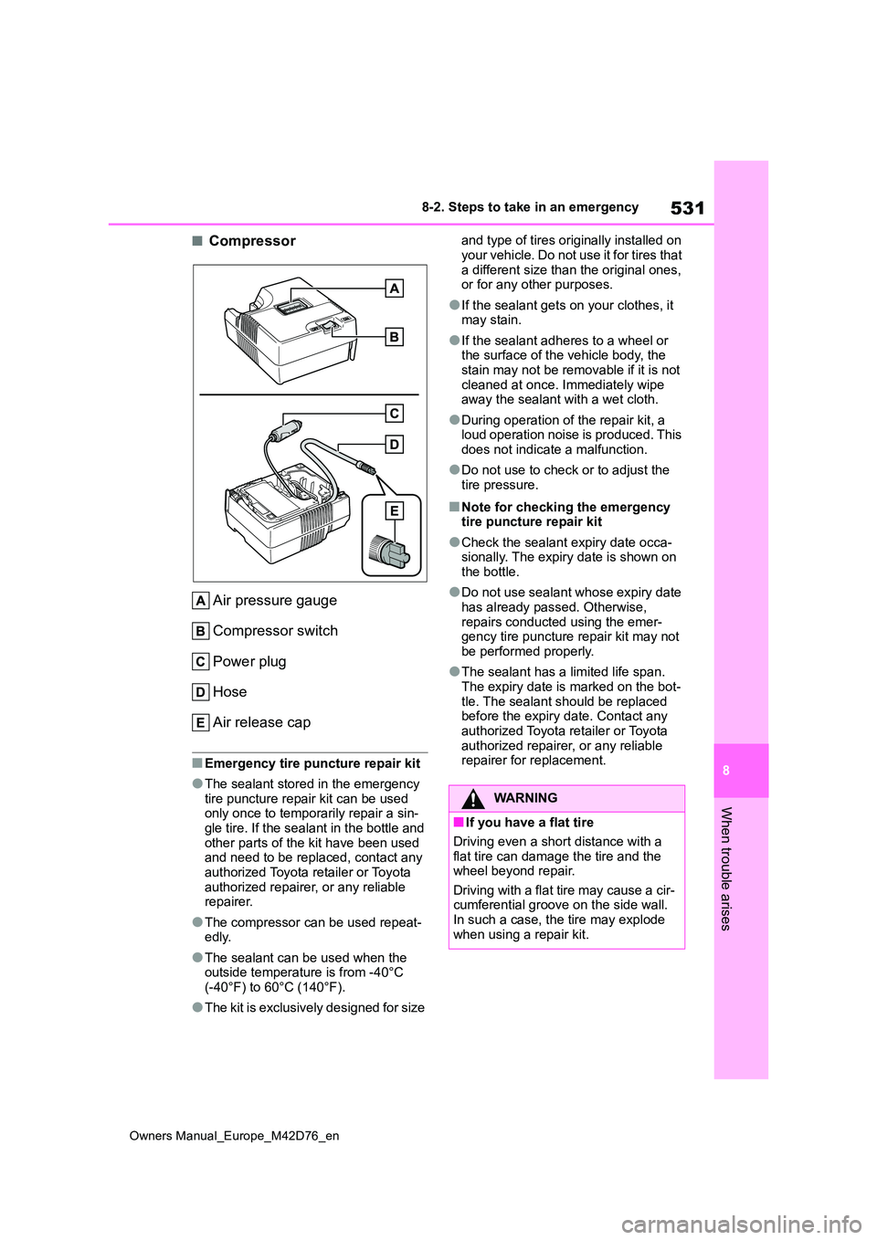 TOYOTA BZ4X 2022 Owners Manual (in English) 531
8
Owners Manual_Europe_M42D76_en
8-2. Steps to take in an emergency
When trouble arises
■Compressor
Air pressure gauge
Compressor switch
Power plug
Hose
Air release cap
■Emergency tire pun TOYOTA BZ4X 2022 Owners Manual (in English) 531
8
Owners Manual_Europe_M42D76_en
8-2. Steps to take in an emergency
When trouble arises
■Compressor
Air pressure gauge
Compressor switch
Power plug
Hose
Air release cap
■Emergency tire pun