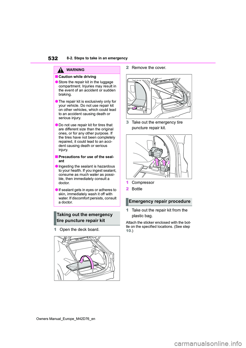 TOYOTA BZ4X 2022 Owners Manual (in English) 532
Owners Manual_Europe_M42D76_en
8-2. Steps to take in an emergency
1Open the deck board.
2 Remove the cover.
3 Take out the emergency tire
puncture repair kit.
1 Compressor
2 Bottle
1 Take o TOYOTA BZ4X 2022 Owners Manual (in English) 532
Owners Manual_Europe_M42D76_en
8-2. Steps to take in an emergency
1Open the deck board.
2 Remove the cover.
3 Take out the emergency tire
puncture repair kit.
1 Compressor
2 Bottle
1 Take o