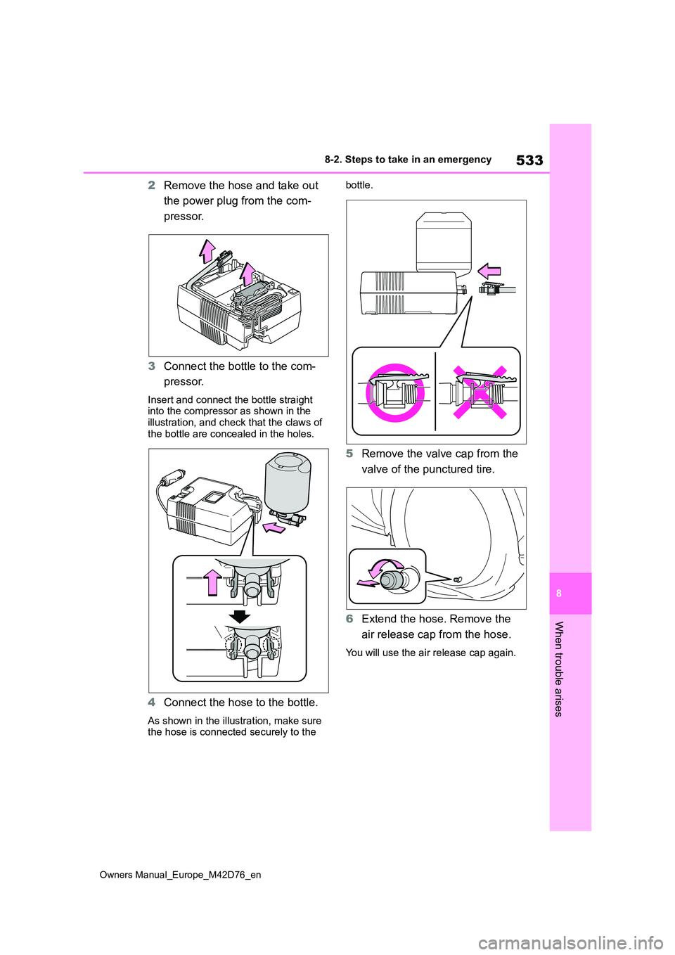 TOYOTA BZ4X 2022 Owners Manual (in English) 533
8
Owners Manual_Europe_M42D76_en
8-2. Steps to take in an emergency
When trouble arises
2Remove the hose and take out
the power plug from the com-
pressor.
3 Connect the bottle to the com-
pr TOYOTA BZ4X 2022 Owners Manual (in English) 533
8
Owners Manual_Europe_M42D76_en
8-2. Steps to take in an emergency
When trouble arises
2Remove the hose and take out
the power plug from the com-
pressor.
3 Connect the bottle to the com-
pr