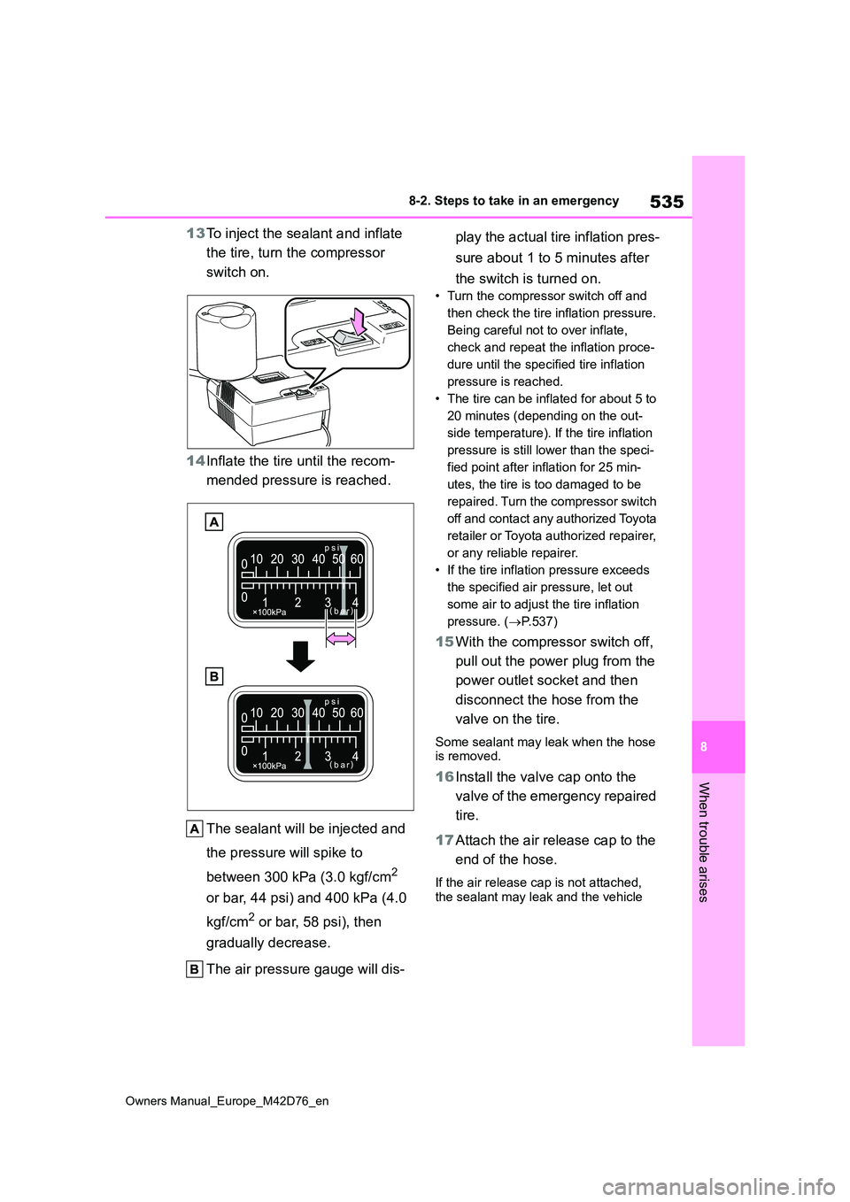 TOYOTA BZ4X 2022 Owners Manual (in English) 535
8
Owners Manual_Europe_M42D76_en
8-2. Steps to take in an emergency
When trouble arises
13To inject the sealant and inflate
the tire, turn the compressor
switch on.
14 Inflate the tire until TOYOTA BZ4X 2022 Owners Manual (in English) 535
8
Owners Manual_Europe_M42D76_en
8-2. Steps to take in an emergency
When trouble arises
13To inject the sealant and inflate
the tire, turn the compressor
switch on.
14 Inflate the tire until