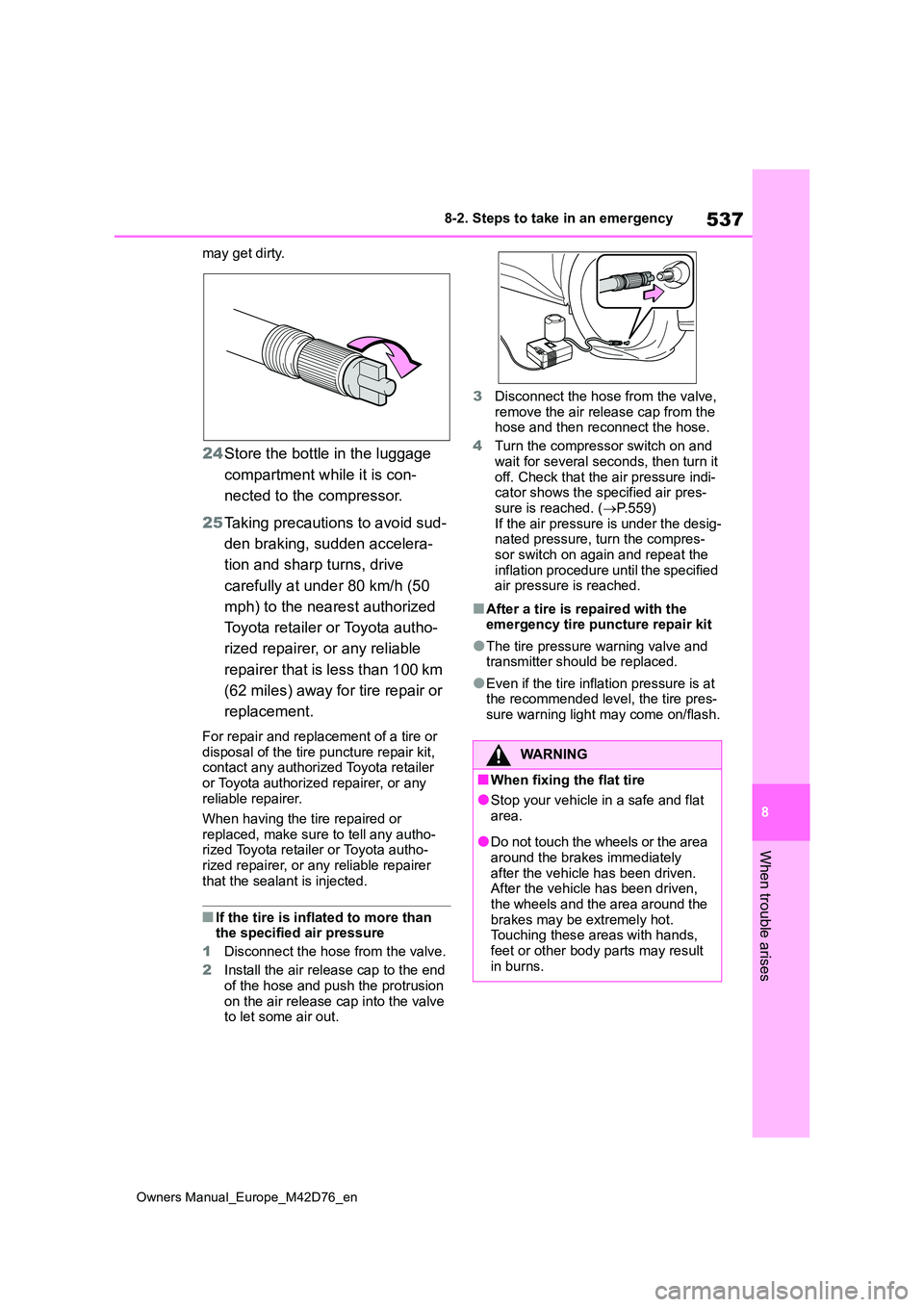 TOYOTA BZ4X 2022 Owners Manual (in English) 537
8
Owners Manual_Europe_M42D76_en
8-2. Steps to take in an emergency
When trouble arises
may get dirty.
24Store the bottle in the luggage
compartment while it is con-
nected to the compressor.
TOYOTA BZ4X 2022 Owners Manual (in English) 537
8
Owners Manual_Europe_M42D76_en
8-2. Steps to take in an emergency
When trouble arises
may get dirty.
24Store the bottle in the luggage
compartment while it is con-
nected to the compressor.