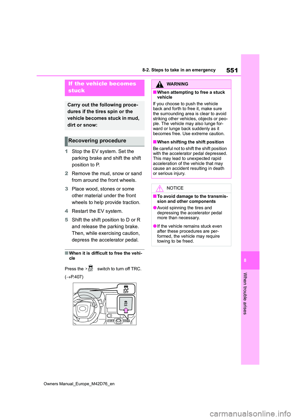 TOYOTA BZ4X 2022 Owners Manual (in English) 551
8
Owners Manual_Europe_M42D76_en
8-2. Steps to take in an emergency
When trouble arises
1Stop the EV system. Set the
parking brake and shift the shift
position to P.
2 Remove the mud, snow or TOYOTA BZ4X 2022 Owners Manual (in English) 551
8
Owners Manual_Europe_M42D76_en
8-2. Steps to take in an emergency
When trouble arises
1Stop the EV system. Set the
parking brake and shift the shift
position to P.
2 Remove the mud, snow or